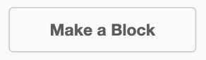 A rectangular button with rounded corners and a light gray border, labeled 'Make a Block' in bold, gray text, centered within the button.