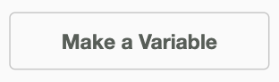 Rectangular button with the text 'Make a Variable'.