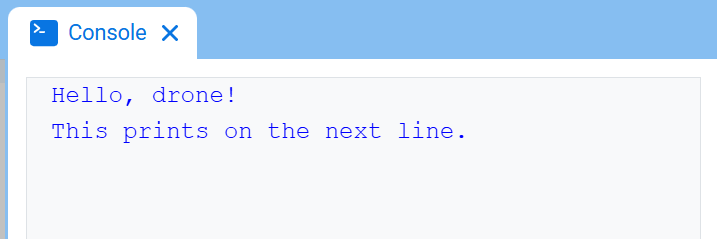 Η Κονσόλα VEXcode, που εμφανίζει την Κονσόλα και το κείμενο "Γεια σου, drone!" που εμφανίζεται στην πρώτη γραμμή και το "Αυτό εκτυπώνεται στην επόμενη γραμμή" στην γραμμή από κάτω.