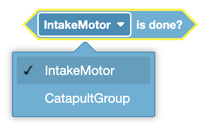 The image shows a block that checks if the "IntakeMotor" is done with its operation. A dropdown menu is visible, allowing the user to select either "IntakeMotor" or "CatapultGroup" to check the completion status of the selected motor or group. The "IntakeMotor" is currently selected in the dropdown.