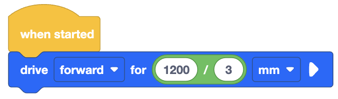 A visual programming block sequence starting with a yellow 'when started' block. Attached to it is a blue 'drive forward for' block. Inside the block, the distance is specified by a green, rounded division block, which contains two input fields with the values '1200' and '3', separated by a division symbol ('/'). The unit of measurement is set to 'mm', indicating the robot will drive forward for the result of this division, which is 400 mm.