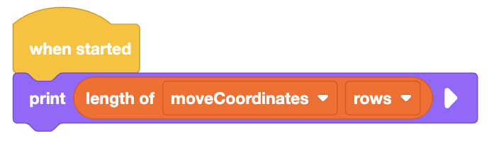 A notched, yellow coding block labeled 'when started' connected to a rounded, purple coding block labeled 'print length of moveCoordinates rows,' indicating an action to print the length of the rows in the moveCoordinates list when the program starts.